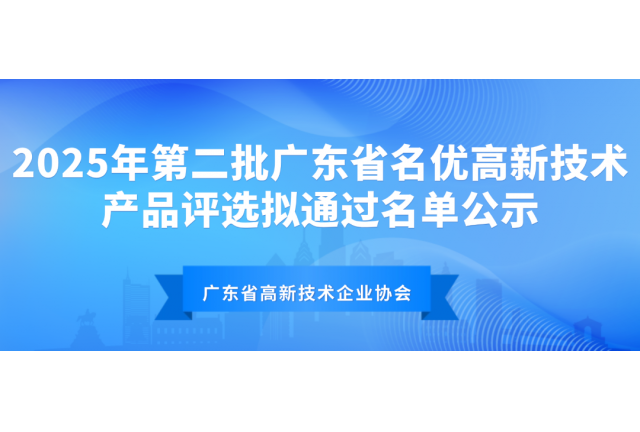 【名优高品】关于2025年第二批广东省名优高新技术产品评选拟通过名单的公示
